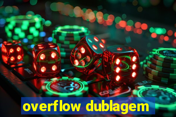 overflow dublagem